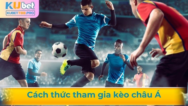 Cách thức tham gia kèo châu Á