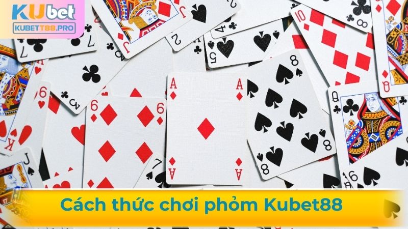 Hướng dẫn cách thức chơi phỏm kubet88