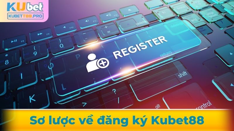 Giới thiệu về đăng ký tài khoản Kubet88