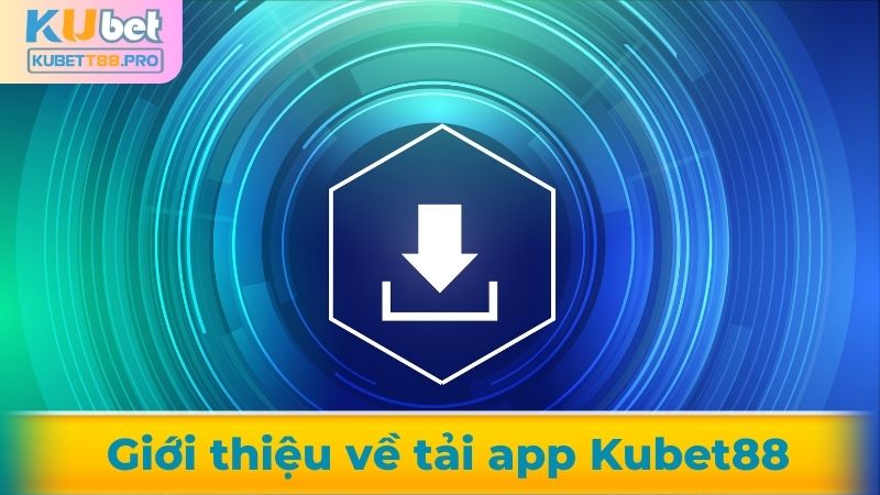 Giới thiệu về tải app Kubet88