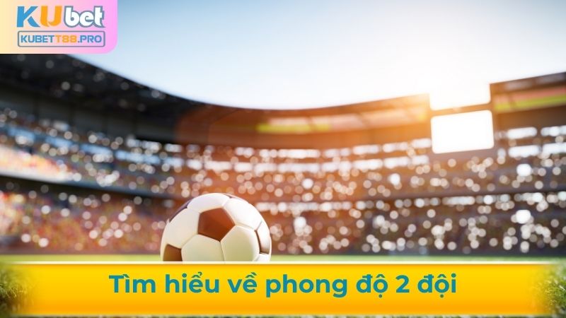Cần tìm hiểu về phong độ 2 đội bóng