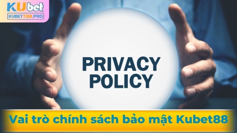 Vai trò của chính sách bảo mật Kubet88
